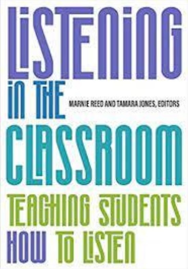 Listening in the Classroom: Teaching Students How to Listen Marnie Reed and Tamara Jones, Editors