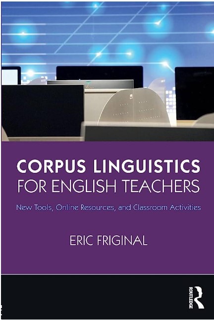 Image of [Amazon.com: Corpus Linguistics for English Teachers: Tools, Online Resources, and Classroom Activities: 9781138123090: Friginal, Eric: Books]