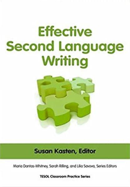 Effective Second Language Writing Susan Kasten Editor Maria Dantas-Whitney Sarah Rilling and Lilia Savana Series Editors  TESOL Classroom Practice Series