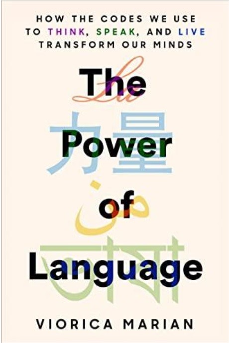 The Power of Language Viorca Marian How the Codes We Use to Think Speak and Live Transform Our Minds